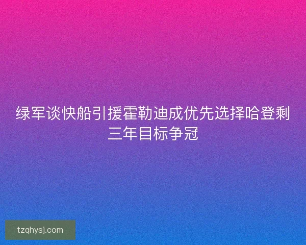 绿军谈快船引援霍勒迪成优先选择哈登剩三年目标争冠