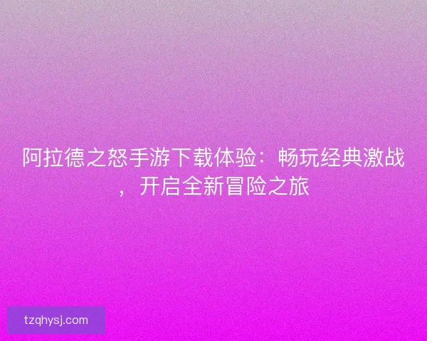 阿拉德之怒手游下载体验：畅玩经典激战，开启全新冒险之旅