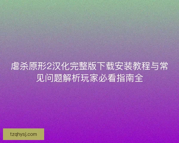 虐杀原形2汉化完整版下载安装教程与常见问题解析玩家必看指南全 虐杀原形2汉化完整版下载安装教程与常见问题解析玩家必看指南全