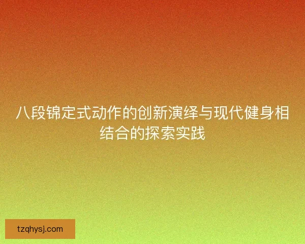 八段锦定式动作的创新演绎与现代健身相结合的探索实践